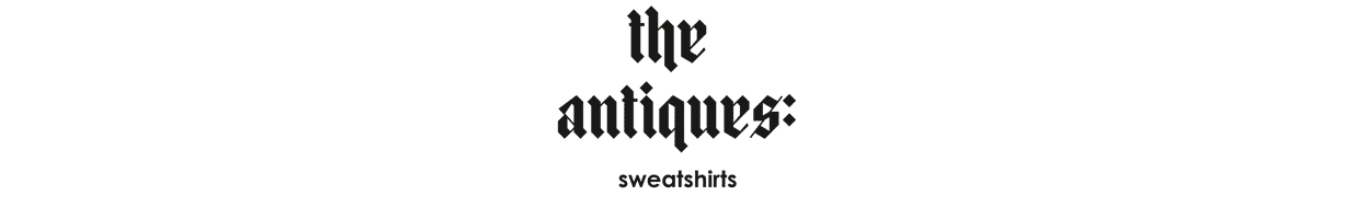 the antiques: sweatshirts